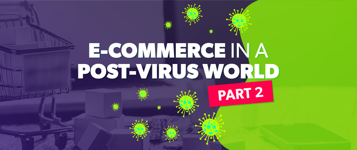 E-commerce in a Post-Virus World – Part 2