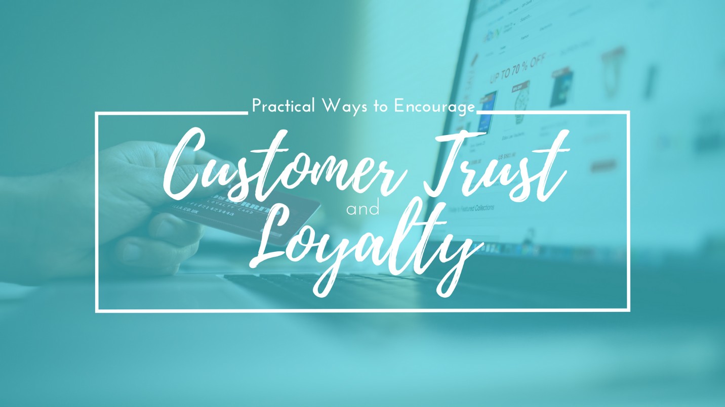 Practical Ways to Encourage Customer Trust and Loyalty