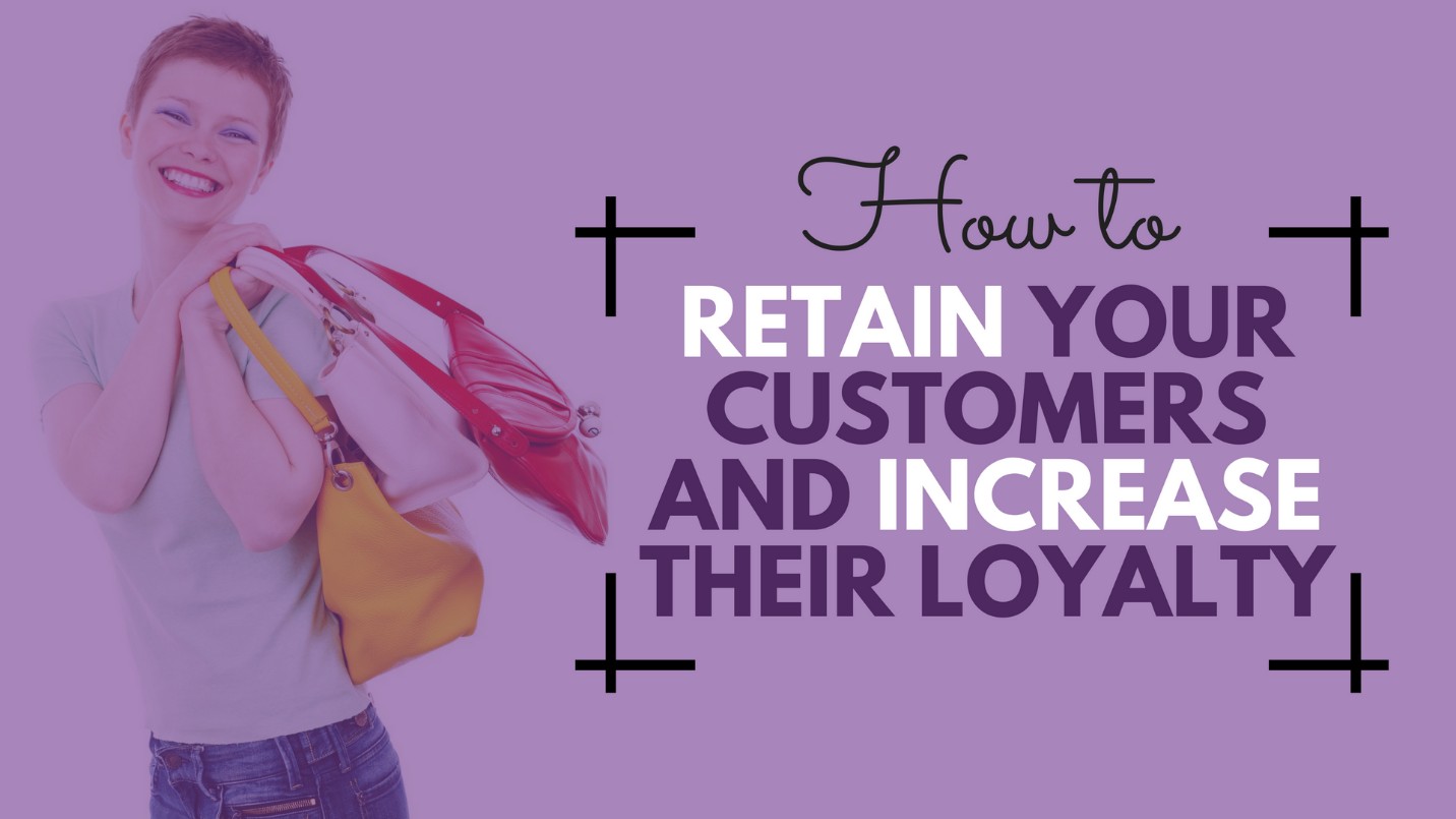 How to Retain Your Customers and Increase Their Loyalty
