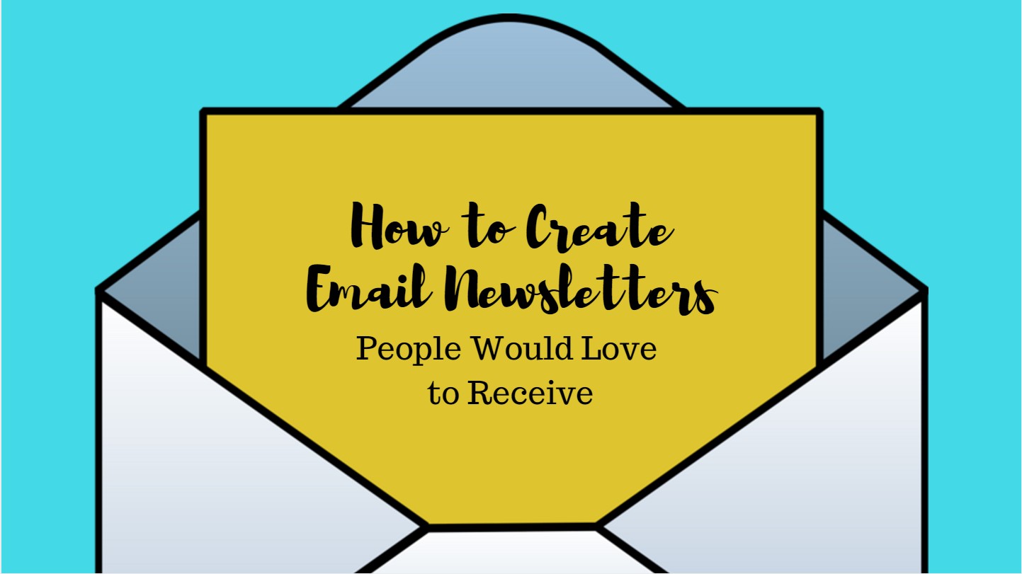 How to Create Email Newsletters People Would Love to Receive