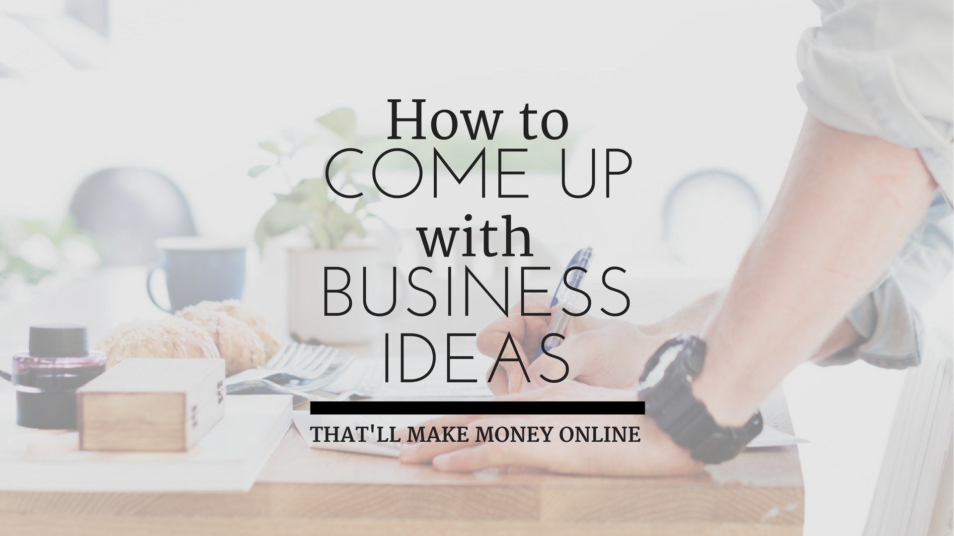 How to Come Up with Business Ideas That’ll Sell
