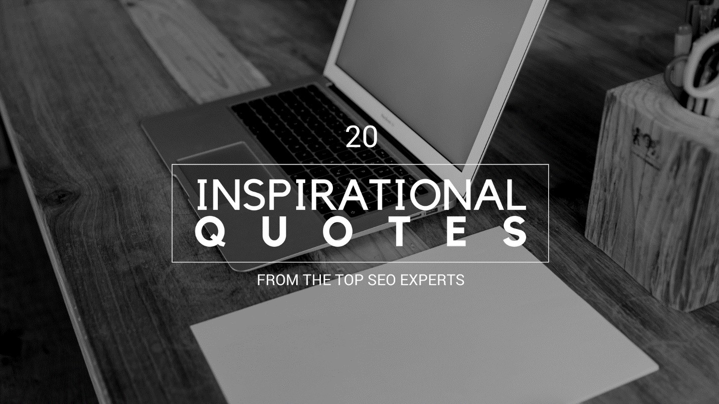 20 Inspirational Quotes from the Top SEO Experts