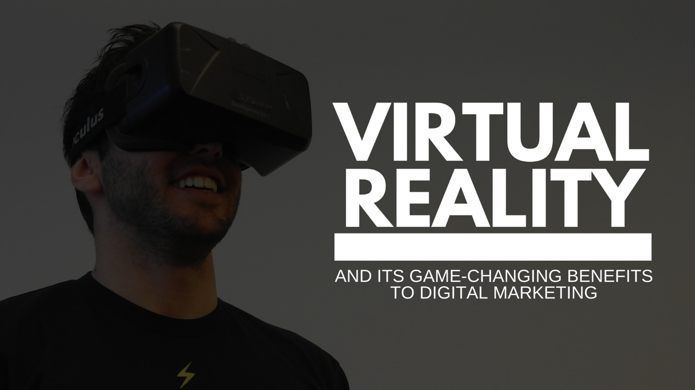 Virtual Reality and Its Game-Changing Benefits to Digital Marketing