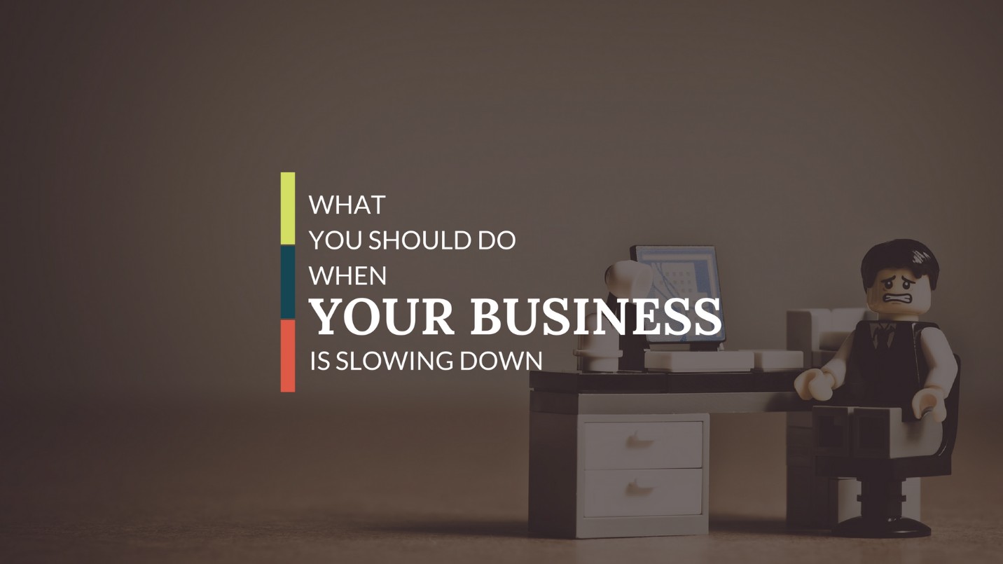 What You Should Do When Your Business Is Slowing Down
